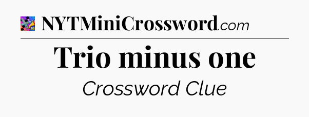 Trio minus one Crossword Clue