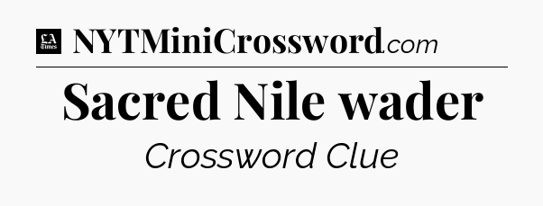 Sacred Nile wader - LA Times Crossword