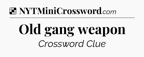 Solution: Old gang weapon - NYT Crossword
