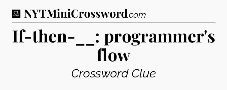 If-then-__: programmer's flow - LA Times Crossword