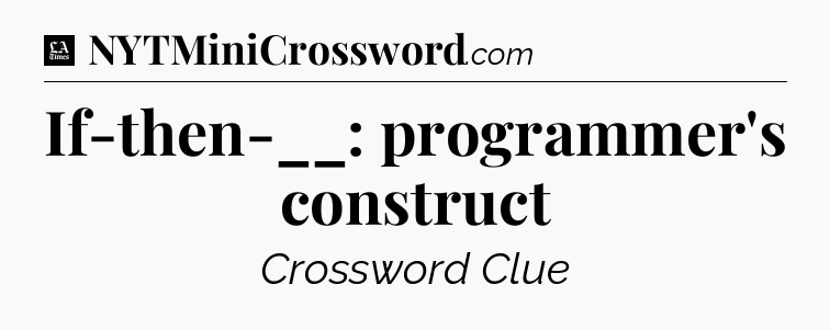 If-then-__: programmer's construct - LA Times Crossword