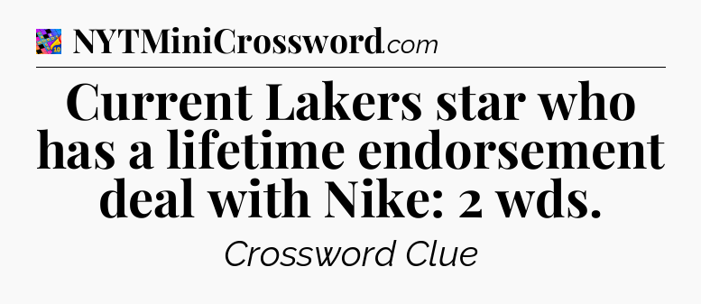 Current Lakers star who has a lifetime endorsement deal with Nike: 2 wds Crossword Clue