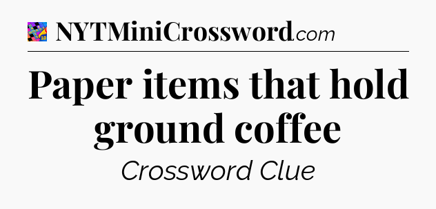 Paper items that hold ground coffee Crossword Clue