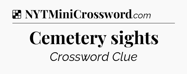 Solution: Cemetery sights - NYT Crossword
