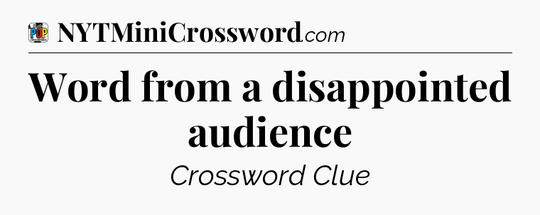 Word from a disappointed audience Crossword Clue