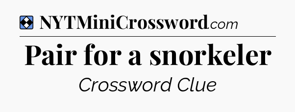 Solution: Pair for a snorkeler - NYT Mini Crossword