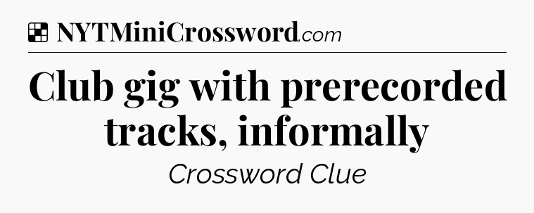 Solution: Club gig with prerecorded tracks, informally - NYT Crossword