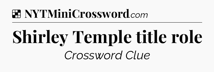 Solution: Shirley Temple title role - NYT Crossword