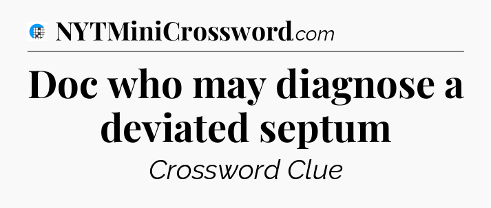 Doc who may diagnose a deviated septum Crossword Clue