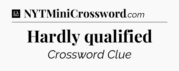 Hardly qualified - LA Times Crossword