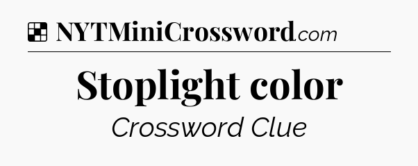 Solution: Stoplight color - NYT Crossword