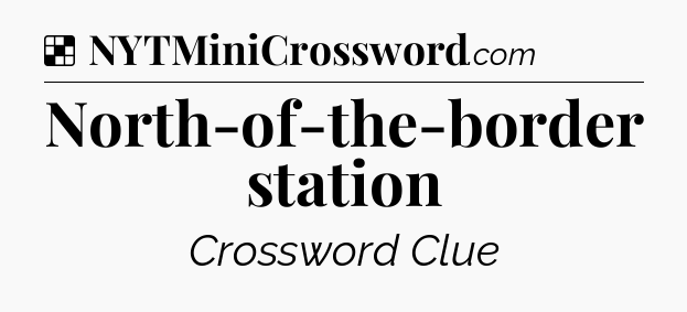 Solution: North-of-the-border station - NYT Crossword