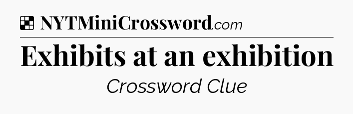 Solution: Exhibits at an exhibition - NYT Crossword