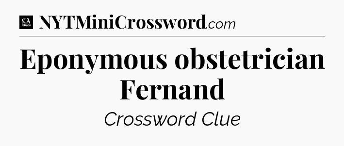 Eponymous obstetrician Fernand - LA Times Crossword
