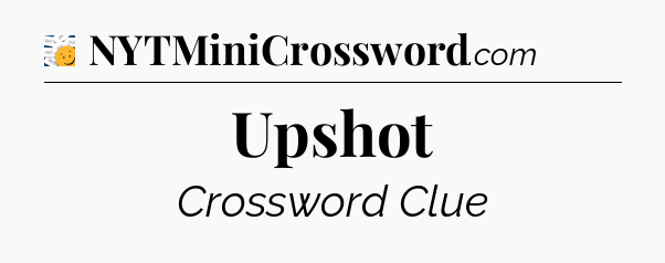 Upshot - 7 Little Words