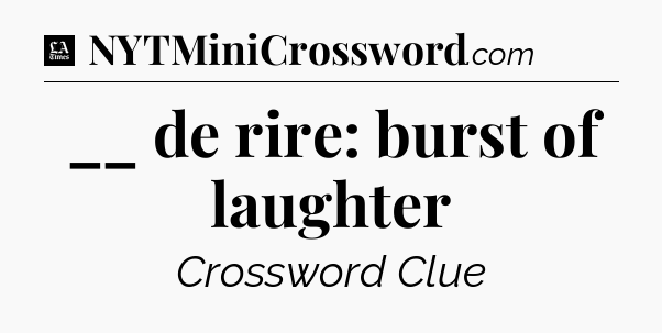 __ de rire: burst of laughter - LA Times Crossword