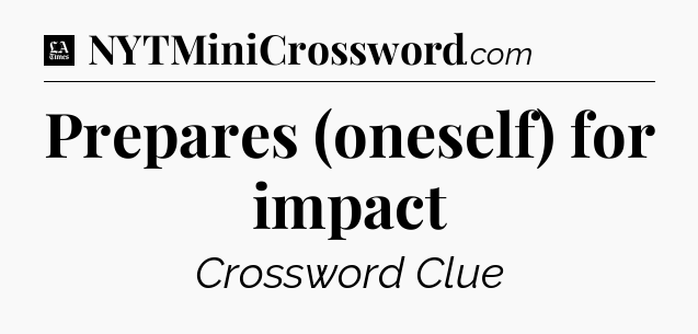 Prepares (oneself) for impact - LA Times Crossword