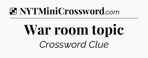 Solution: War room topic - NYT Crossword