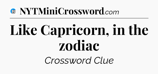 Like Capricorn, in the zodiac Crossword Clue