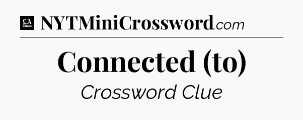 Connected (to) - LA Times Crossword