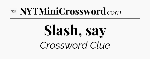 Slash, say - WSJ Crossword
