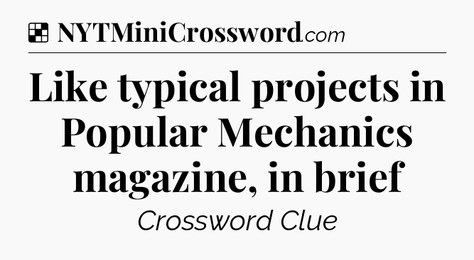 Solution: Like typical projects in Popular Mechanics magazine, in brief - NYT Crossword