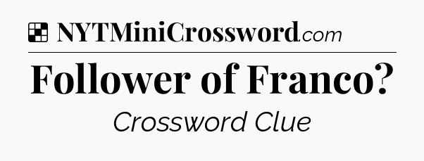 Solution: Follower of Franco - NYT Crossword