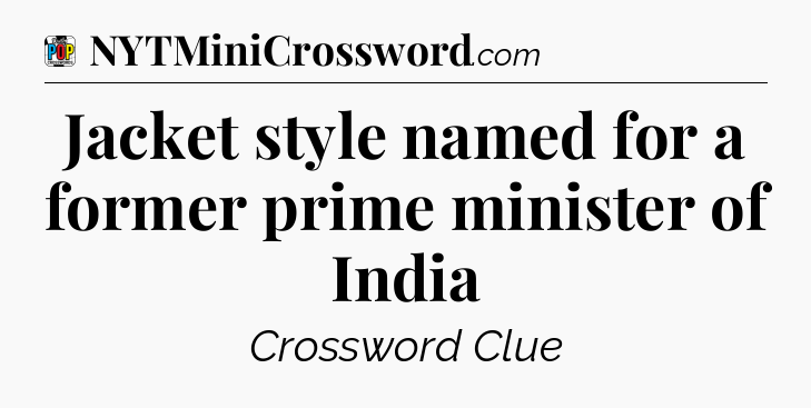 Jacket style named for a former prime minister of India Crossword Clue