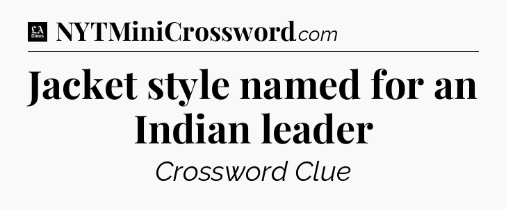 Jacket style named for an Indian leader - LA Times Crossword