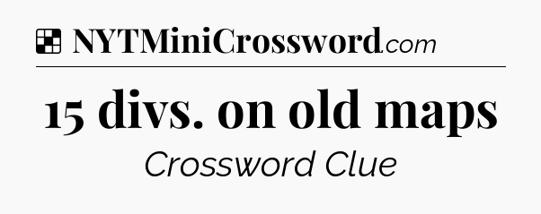Solution: 15 divs. on old maps - NYT Crossword