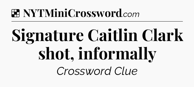 Solution: Signature Caitlin Clark shot, informally - NYT Crossword