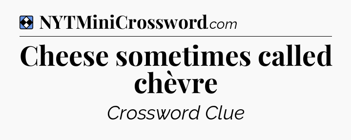 Solution: Cheese sometimes called chèvre - NYT Mini Crossword