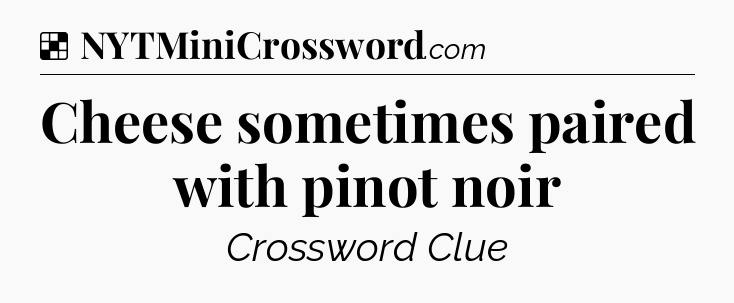 Solution: Cheese sometimes paired with pinot noir - NYT Crossword