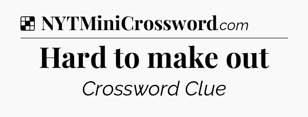 Solution: Hard to make out - NYT Crossword