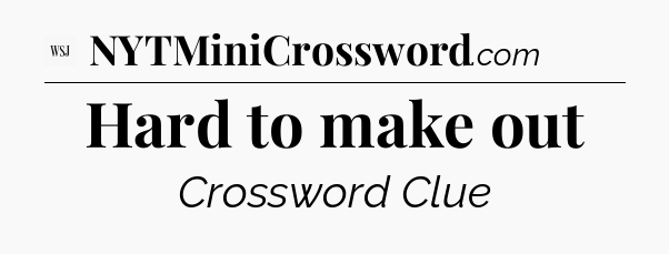 Hard to make out - WSJ Crossword