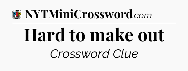 Hard to make out Crossword Clue