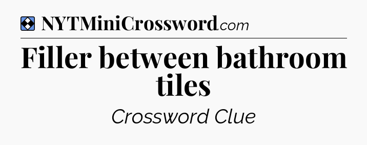 Solution: Filler between bathroom tiles - NYT Mini Crossword