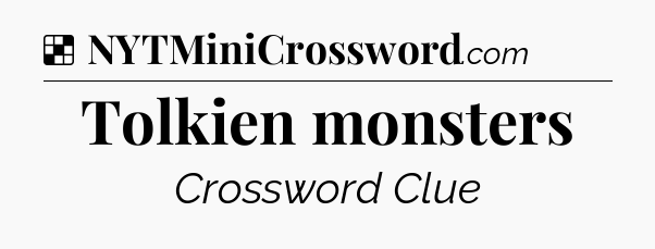 Solution: Tolkien monsters - NYT Crossword