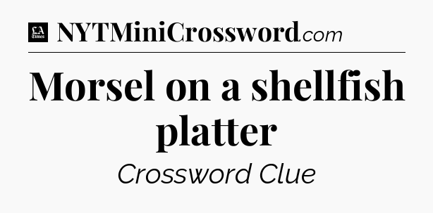 Morsel on a shellfish platter - LA Times Crossword