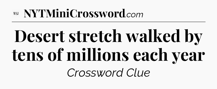 Desert stretch walked by tens of millions each year - WSJ Crossword