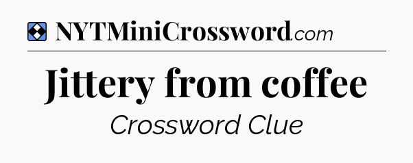 Solution: Jittery from coffee - NYT Mini Crossword