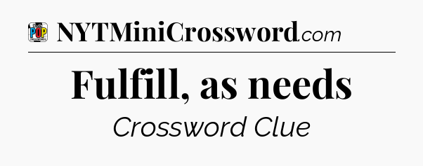 Fulfill, as needs Crossword Clue