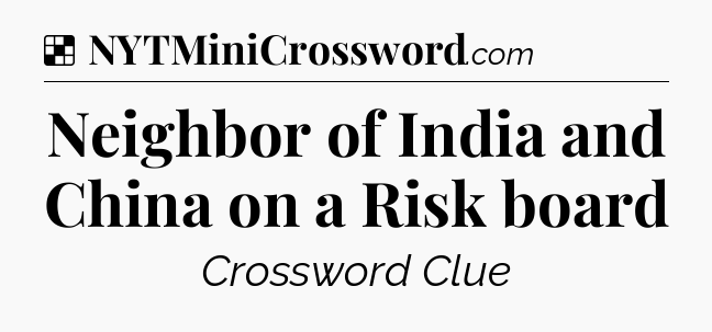 Solution: Neighbor of India and China on a Risk board - NYT Crossword