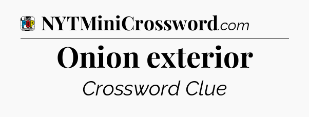 Onion exterior Crossword Clue
