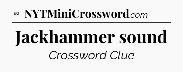 Jackhammer sound - WSJ Crossword