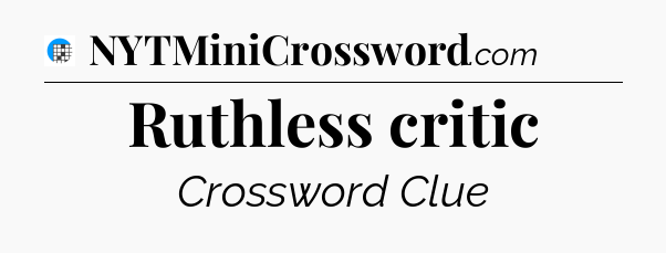 Ruthless critic Crossword Clue
