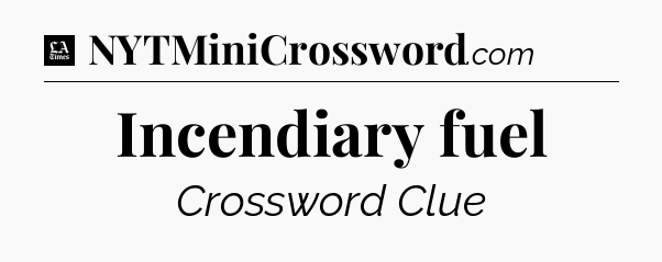 Incendiary fuel - LA Times Crossword