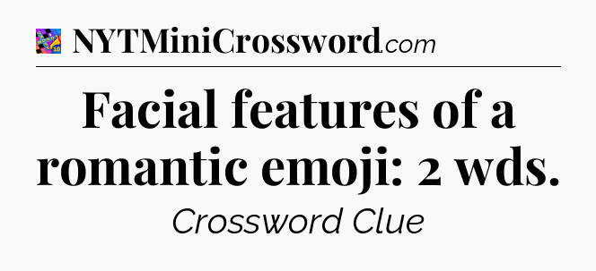 Facial features of a romantic emoji: 2 wds Crossword Clue