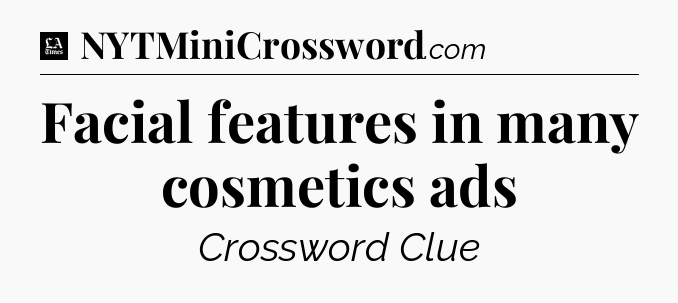 Facial features in many cosmetics ads - LA Times Crossword