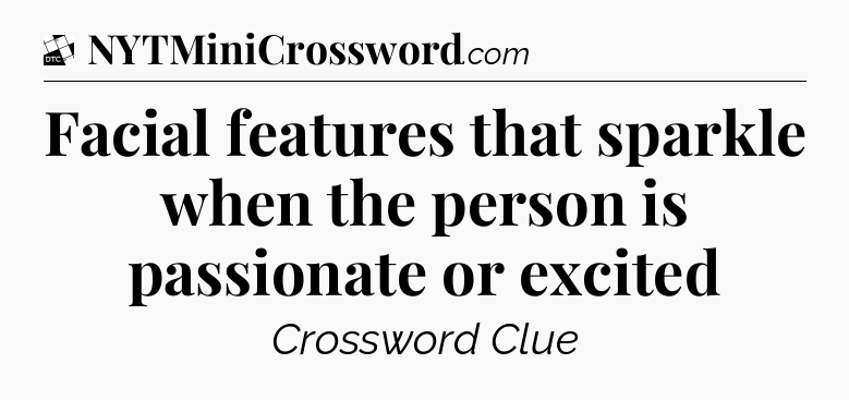 Facial features that sparkle when the person is passionate or excited - Daily Themed Classic Crossword